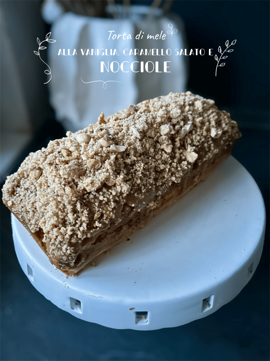 TORTA DI MELE, ALLA VANIGLIA, CARAMELLO SALATO E&nbsp;NOCCIOLE